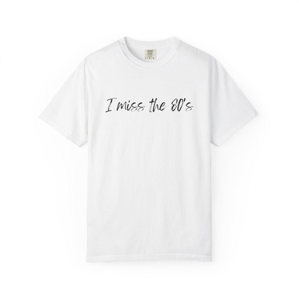 I Miss the 80s -Unisex Garment-Dyed T-shirt